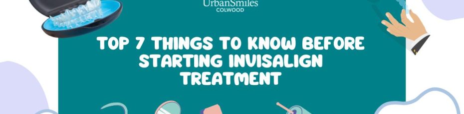 Top 7 Things to Know Before Starting Invisalign Treatment