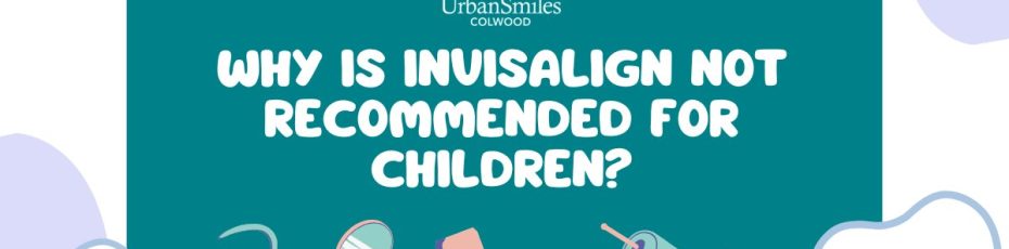 Why Is Invisalign Not Recommended For Children?