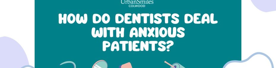 How Do Dentists Deal With Anxious Patients?